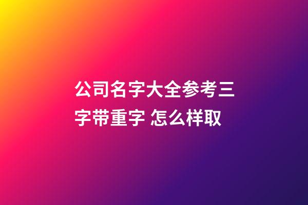 公司名字大全参考三字带重字 怎么样取-第1张-公司起名-玄机派